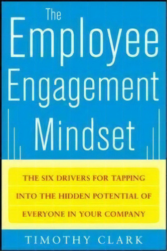 The Employee Engagement Mindset: The Six Drivers For Tapping Into The Hidden Potential Of Everyon..., De Tim Clark. Editorial Mcgraw-hill Education - Europe, Tapa Dura En Inglés