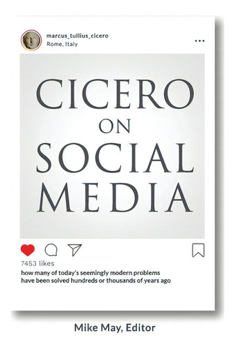 Cicero On Social Media: What The Great Thinkers Of The Past Say About The Problems Of The Present, De May, Mike. Editorial Lightning Source Inc, Tapa Blanda En Inglés