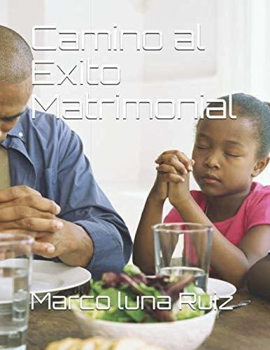 Libro : Camino Al Exito Matrimonial - Luna Ruiz, Marco A 