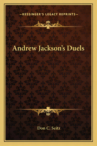 Andrew Jackson's Duels, De Seitz, Don C.. Editorial Kessinger Pub Llc, Tapa Blanda En Inglés