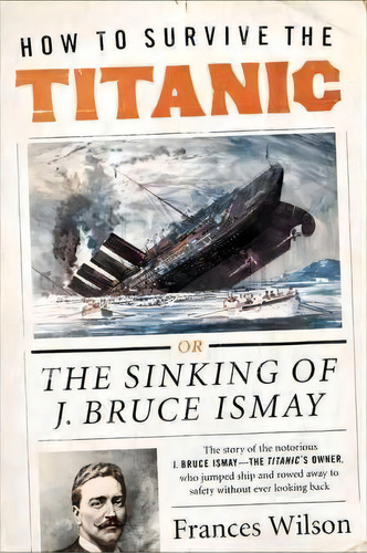 How To Survive The Titanic, De Frances Wilson. Editorial Harpercollins Publishers Inc, Tapa Blanda En Inglés