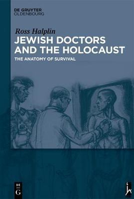 Jewish Doctors And The Holocaust - Ross W. Halpin