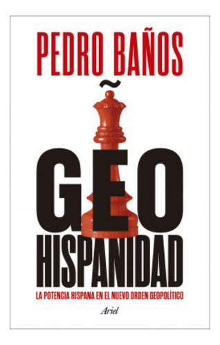 Geohispanidad: La Potencia Hispana En El Nuevo Orden Geopolitico, De Pedro Baños. Editorial Ariel, Tapa Blanda En Español, 2024