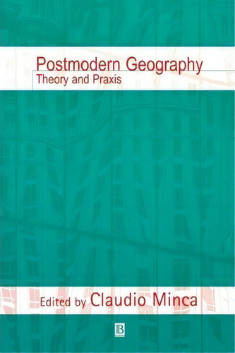 Postmodern Geography : Theory And Praxis, De Claudio Minca., Vol. 1. Editorial John Wiley And Sons Ltd, Tapa Blanda En Inglés