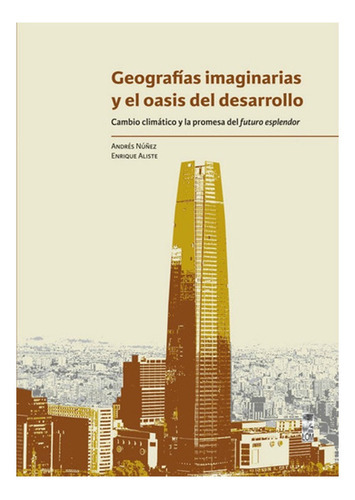 Libro Geografías Imaginarias Y El Oasis Del Desarrollo /418, De Andres Nuñez - Enrique Aliste., Vol. 1. Editorial Lom, Tapa Blanda En Español, 2020