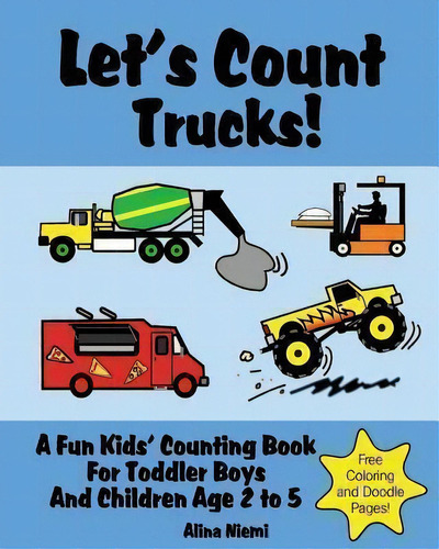 Let's Count Trucks : A Fun Kids' Counting Book For Toddler Boys And Children Age 2 To 5 (let's Co..., De Alina Niemi. Editorial Alina's Pencil Publishing, Tapa Blanda En Inglés
