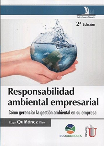 Responsabilidad Ambiental Empresarial 2 Ed, De Edgar Quiñonez Rizo. Editorial Ediciones De La U, Tapa Blanda En Español