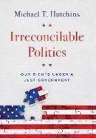 Libro Irreconcilable Politics : Our Rights Under A Just G...