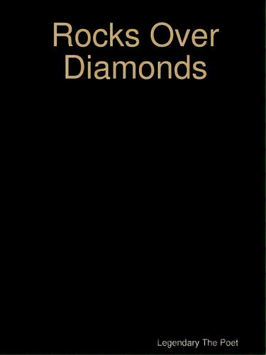 Rocks Over Diamonds, De Legendary The Poet. Editorial Lulu Pr, Tapa Blanda En Inglés