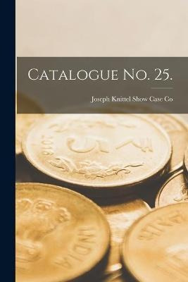 Libro Catalogue No. 25. - Joseph Knittel Show Case Co (qu...
