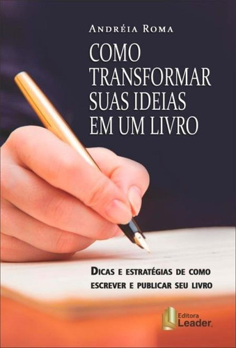 COMO TRANSFORMAR SUAS IDEIAS EM UM LIVRO: DICAS E ESTRATEGIAS DE COMO ESCREVER E PUBLICAR SEU LIVRO, de Andréia Roma. Editora LEADER EDITORA, capa mole, edição 1 em português