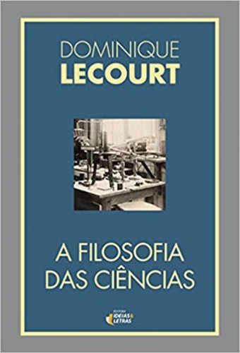 A Filosofia Das Ciências, De Lecourt, Dominique. Editora Ideias E Letras, Capa Mole, Edição 1ª Edição - 2018 Em Português