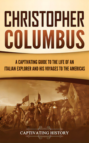 Christopher Columbus: A Captivating Guide To The Life Of An Italian Explorer And His Voyages To T..., De History, Captivating. Editorial Captivating History, Tapa Dura En Inglés