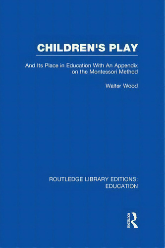 Children's Play And Its Place In Education, De Walter De Burley Wood. Editorial Taylor Francis Ltd, Tapa Blanda En Inglés