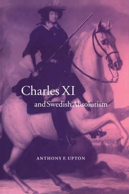 Cambridge Studies In Early Modern History: Charles Xi And...