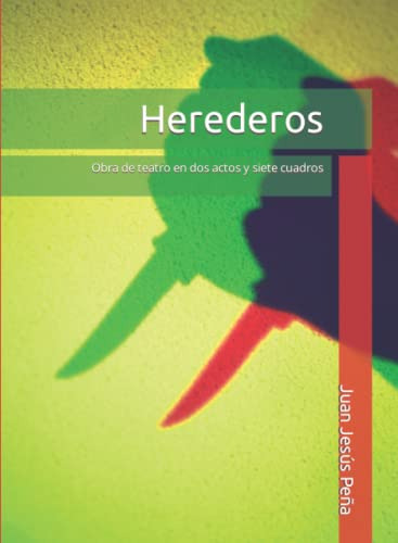 Herederos: Obra De Teatro En Dos Actos Y Siete Cuadros