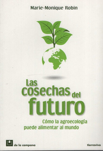 Las Cosechas Del Futuro - Como La Agroecologia Puede Alimentar Al Mundo, de Robin, Marie-Monique. Editorial De la Campana, tapa blanda en español, 2013