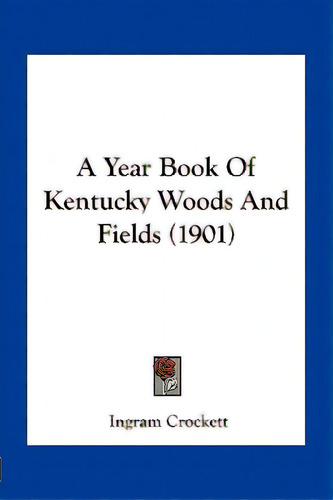 A Year Book Of Kentucky Woods And Fields (1901), De Crockett, Ingram. Editorial Kessinger Pub Llc, Tapa Blanda En Inglés