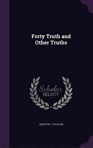 Forty Truth And Other Truths, De Haslam, Andrew J.. Editorial Palala Pr, Tapa Dura En Inglés