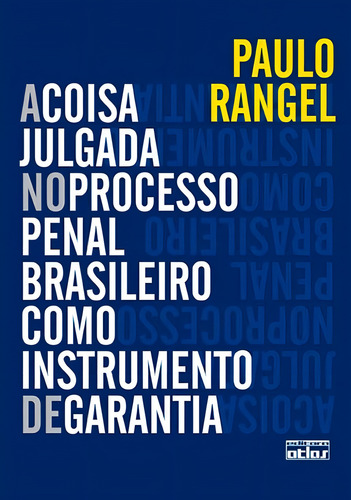 A Coisa Julgada No Processo Penal Brasileiro Como Instrumento De Garantia, de Rangel, Paulo. Editorial Editora Atlas Ltda., capa mole em português, 2012