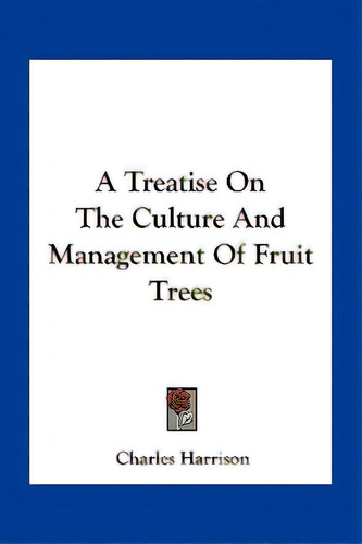 A Treatise On The Culture And Management Of Fruit Trees, De Harrison, Charles. Editorial Kessinger Pub Llc, Tapa Blanda En Inglés