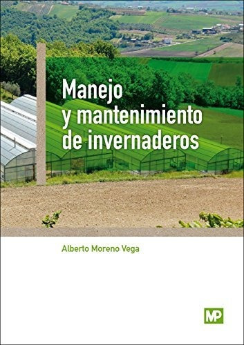 Manejo Y Mantenimiento De Invernaderos - Moreno Vega Alberto