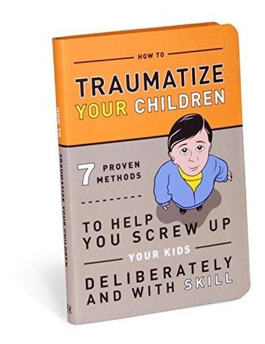 How To Traumatize Your Children 7 Proven Methods To Help Yo, de Knock Kn. Editorial Knock Knock, tapa blanda en inglés, 2011
