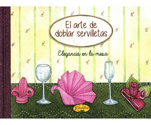 El Arte De Doblar Serviletas: Elegancia En La Mesa, De Todolibro., Vol. 1. Editorial Rustica Ediciones, Tapa Blanda En Español