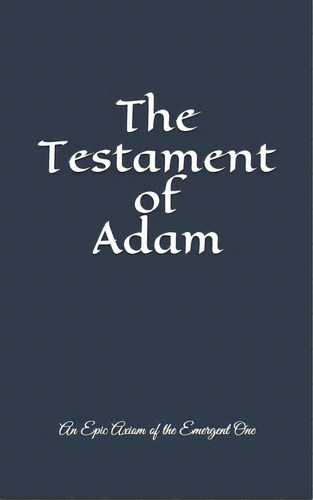 The Testament Of Adam: An Epic Axiom Of The Emergent One, De Nipper, John Nathan, Iii. Editorial Lightning Source Inc, Tapa Blanda En Inglés