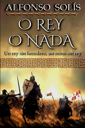 O Rey O Nada: (novela Histórica) (spanish Edition): Un Rey Sin Heredero, Un Reino Sin Rey, De Alfonso Solís. Editorial Independently Published, Edición April 14, 2023 En Español, 2023