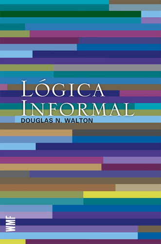 Lógica informal, de Walton, Douglas N.. Editora Wmf Martins Fontes Ltda, capa mole em português, 2012