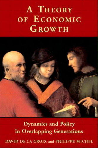 A Theory Of Economic Growth : Dynamics And Policy In Overlapping Generations, De David De La Croix. Editorial Cambridge University Press, Tapa Blanda En Inglés