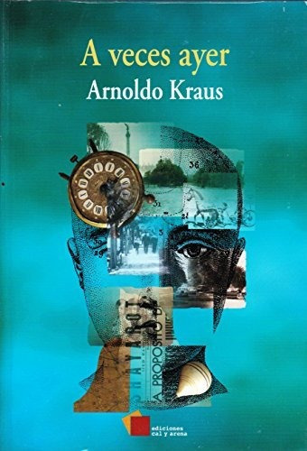 A Veces Ayer: A Veces Ayer, De Arnoldo Kraus. Editorial Cal Y Arena, Tapa Dura, Edición 2010 En Español, 2010