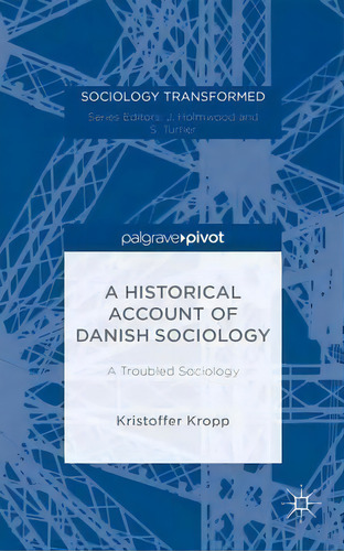 A Historical Account Of Danish Sociology : A Troubled Sociology, De Kristoffer Kropp. Editorial Palgrave Macmillan, Tapa Dura En Inglés
