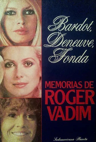 Bardot - Deneuve - Fonda: Memorias De Roger Vadim