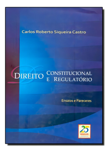 Direito Constitucional e Regulatório, de Carlos Roberto Siqueira Castro. Editora Renovar, capa mole em português