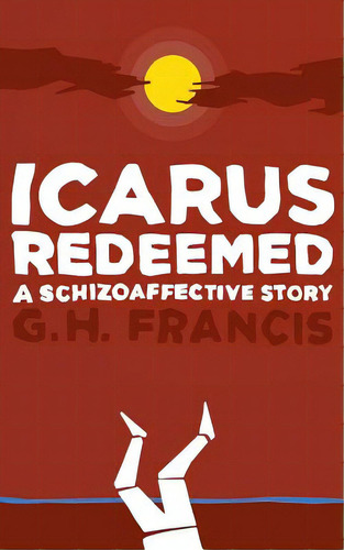 Icarus Redeemed: A Schizoaffective Story, De Francis, Gh. Editorial Blurb Inc, Tapa Blanda En Inglés
