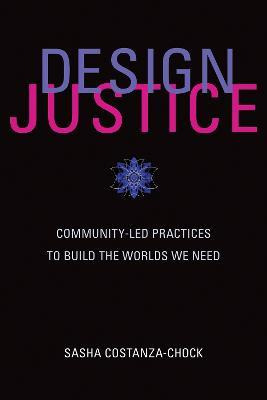 Design Justice : Community-led Practices To Build The Wor...