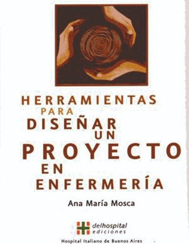 Herramientas Para Diseñar Un Proyecto En Enfermería, De Ana María Mosca. Editorial Hospital Italiano En Español