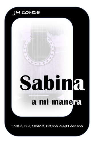 Sabina A Mi Manera. Toda Su Obra Para Guitarra. / José Manue