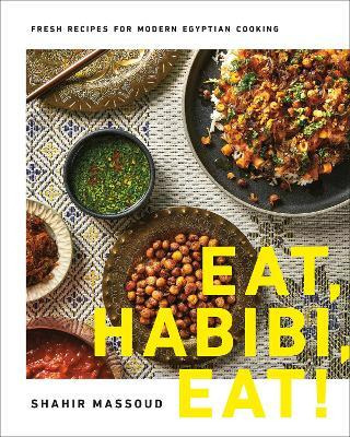 Eat, Habibi, Eat! : Fresh Recipes For Modern Egyptian Coo...