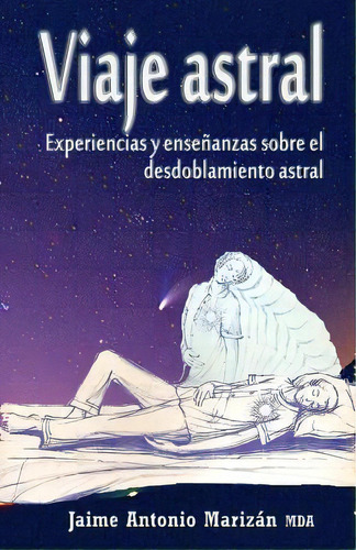 Viaje Atral : Experiencias Y Ensenanzas Sobre El Desdoblamiento Astral, De Jaime Antonio Marizan. Editorial Createspace Independent Publishing Platform, Tapa Blanda En Español