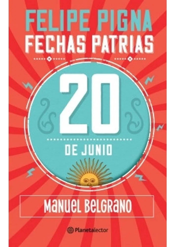 Fechas Patrias 20 De Junio - Felipe Pigna Y Guido  Indij 