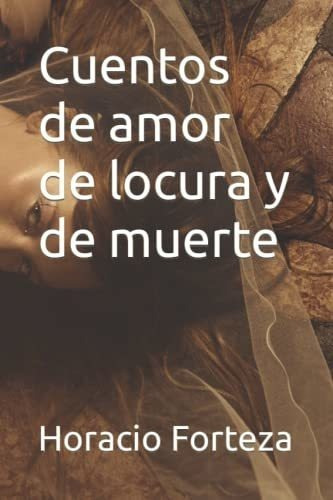 Cuentos De Amor De Locura Y De Muerte - Forteza,..., De Forteza, Horacio Silvestre Quir. Editorial Independently Published En Español