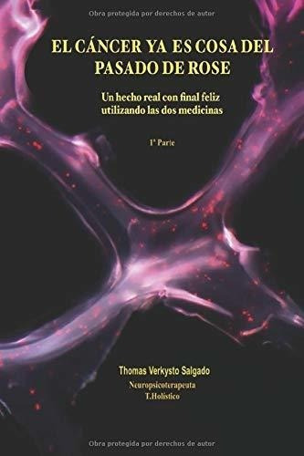 El Cancer Ya Es Cosa Del Pasado De Rose Mi..., de Salgado, Prof Thomas Verkysto. Editorial Independently Published en español