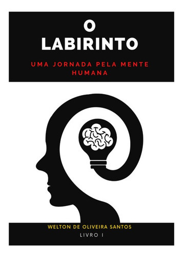 O Labirinto: Uma Viagem Pela Mente Humana, De Welton De Oliveira Santos. Série Não Aplicável, Vol. 1. Editora Clube De Autores, Capa Mole, Edição 1 Em Português, 2023