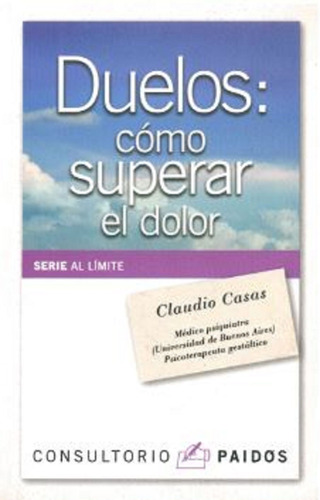Duelos: cómo superar el dolor, de Casas, Claudio Patricio. Serie Consultorio Paidós Editorial Paidos México, tapa blanda en español, 2014