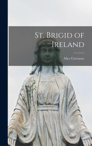St. Brigid Of Ireland, De Curtayne, Alice. Editorial Hassell Street Pr, Tapa Dura En Inglés