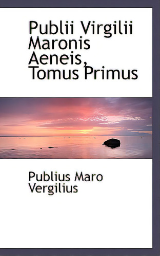 Publii Virgilii Maronis Aeneis, Tomus Primus, De Vergilius, Publius Maro. Editorial Bibliobazaar, Tapa Blanda En Inglés