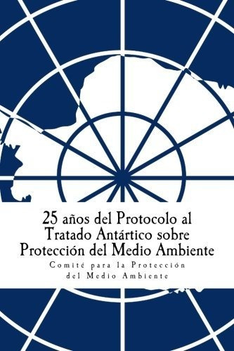 25 Anos Del Protocolo Al Tratado Antartico Sobre Proteccion